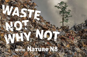WASTE NOT WHY NOT WITH NATURE N8